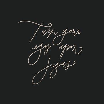 Turn Your Eyes Upon Jesus Print